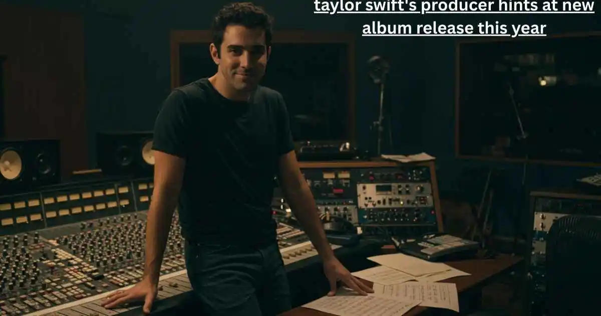 taylor swift's producer hints at new album release this year